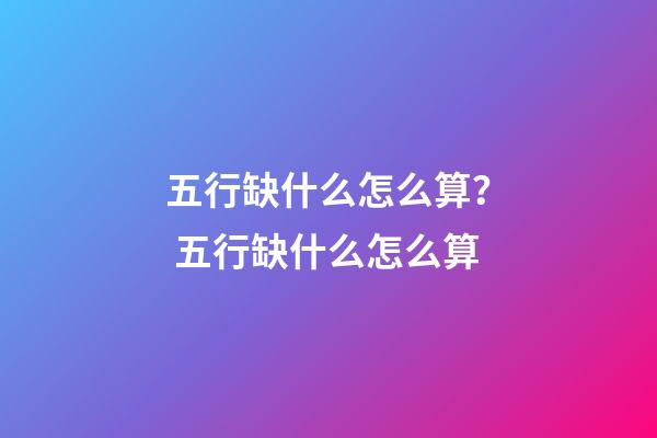 五行缺什么怎么算？ 五行缺什么怎么算